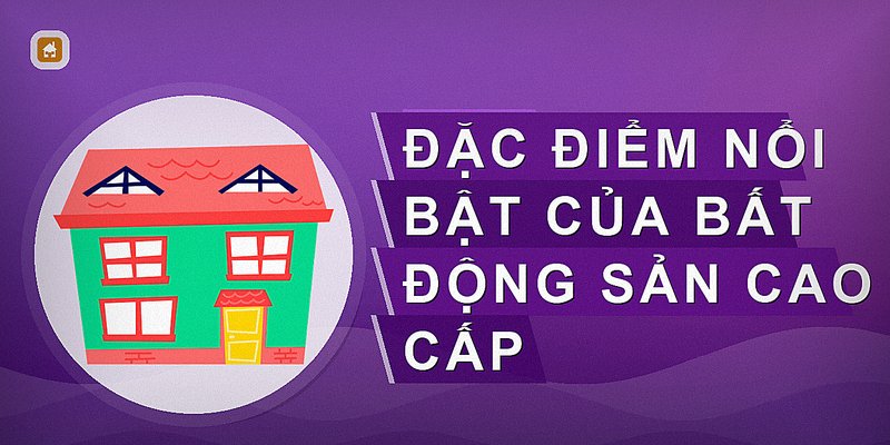 Bất Động Sản Cao Cấp: Xu Hướng, Giá Trị Và Cơ Hội Đầu Tư Hiệu Quả