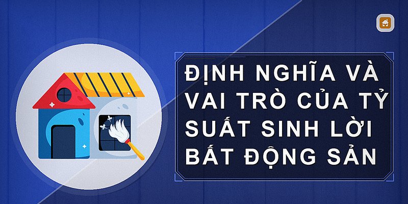 Tỷ Suất Sinh Lời Bất Động Sản: Cách Tính Và Chiến Lược Tối Ưu Hiệu Quả Đầu Tư