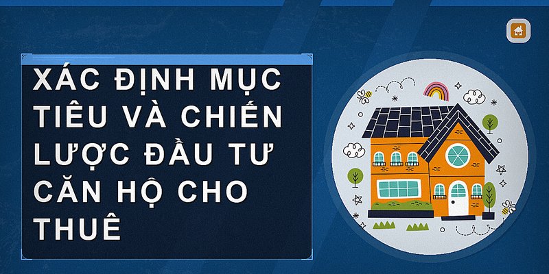 Xác định mục tiêu và chiến lược đầu tư căn hộ cho thuê