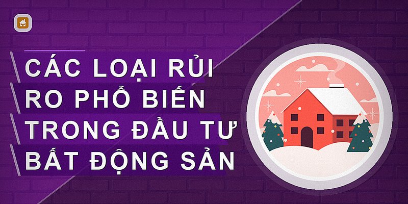 Rủi Ro Bất Động Sản Và Cách Nhận Diện Để Đầu Tư An Toàn