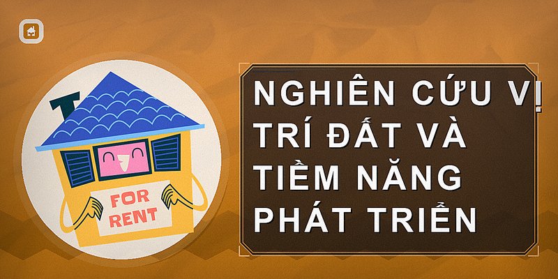 Nghiên cứu vị trí đất và tiềm năng phát triển