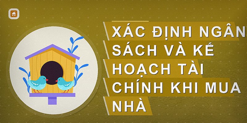 Xác định ngân sách và kế hoạch tài chính khi mua nhà