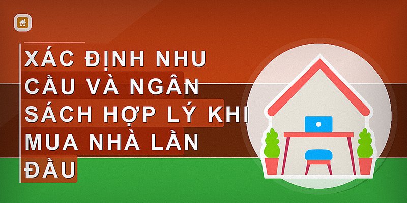 Mua Nhà Lần Đầu: Hướng Dẫn Chi Tiết Giúp Bạn Tránh Sai Lầm Và Tối Ưu Tài Chính