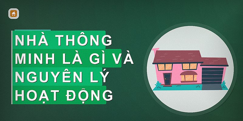 Nhà Thông Minh: Giải Pháp Tối Ưu Cho Cuộc Sống Hiện Đại Và Tiện Nghi