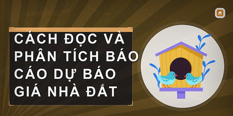 Cách đọc và phân tích báo cáo dự báo giá nhà đất