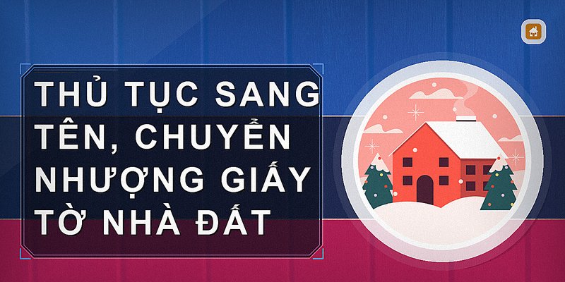Thủ tục sang tên, chuyển nhượng giấy tờ nhà đất