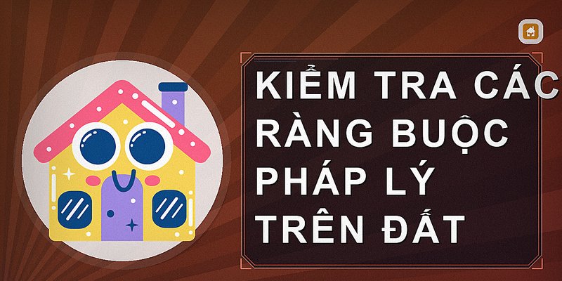 Kiểm tra các ràng buộc pháp lý trên đất