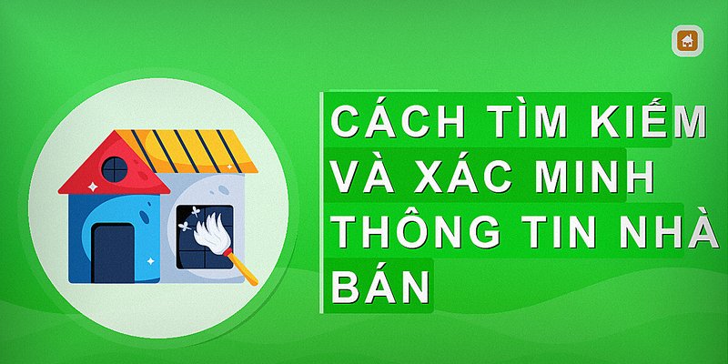 Cách tìm kiếm và xác minh thông tin nhà bán