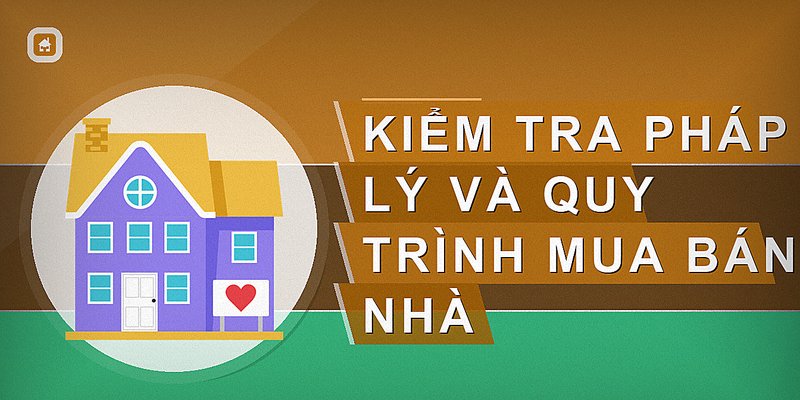 Kiểm tra pháp lý và quy trình mua bán nhà
