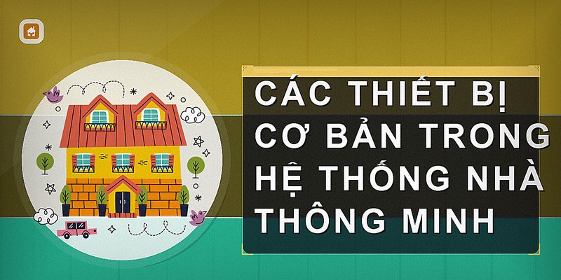 Các thiết bị cơ bản trong hệ thống nhà thông minh