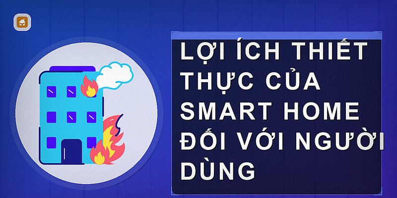 Lợi ích thiết thực của smart home đối với người dùng