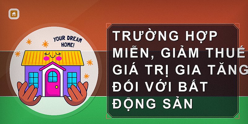 Trường hợp miễn, giảm thuế giá trị gia tăng đối với bất động sản