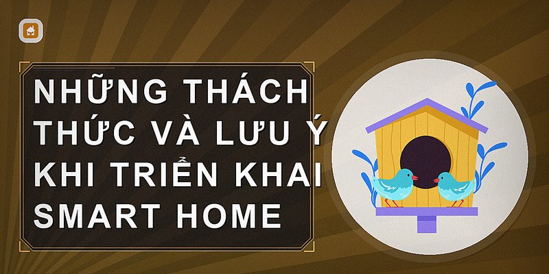 Những thách thức và lưu ý khi triển khai smart home