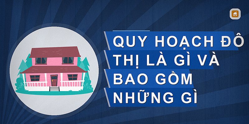 Quy Hoạch Đô Thị: Khái Niệm, Vai Trò Và Các Loại Quy Hoạch Cần Biết