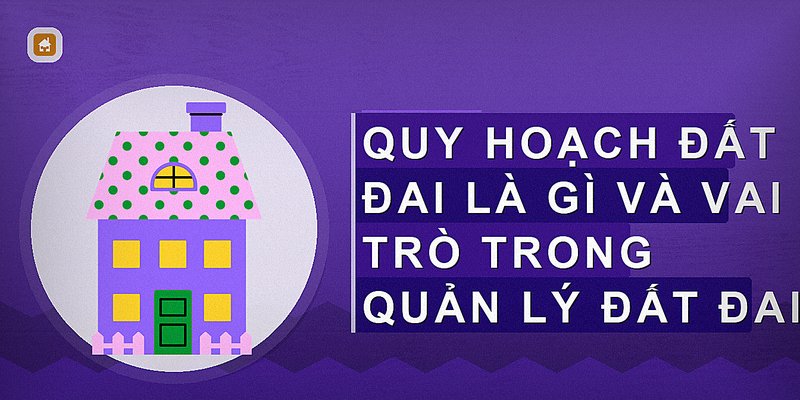 Quy hoạch đất đai là gì và vai trò trong quản lý đất đai