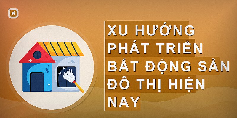 Xu hướng phát triển bất động sản đô thị hiện nay