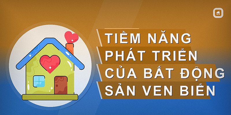 Tiềm năng phát triển của bất động sản ven biển