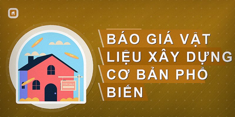 Báo giá vật liệu xây dựng cơ bản phổ biến