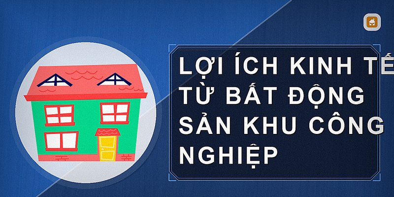Bất Động Sản Khu Công Nghiệp: Cơ Hội Đầu Tư Và Phát Triển Bền Vững
