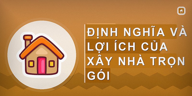 Xây Nhà Trọn Gói: Giải Pháp Tiết Kiệm Thời Gian Và Chi Phí Hiệu Quả