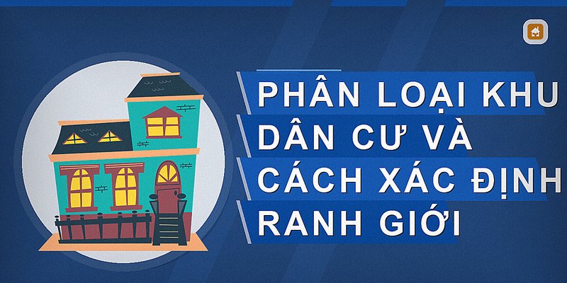 Phân loại khu dân cư và cách xác định ranh giới