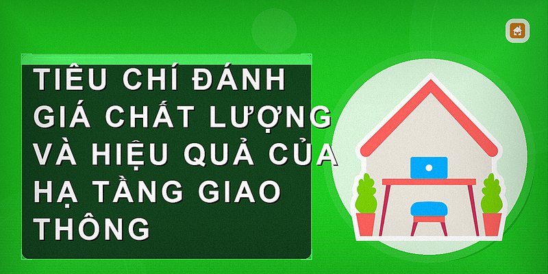 Tiêu chí đánh giá chất lượng và hiệu quả của hạ tầng giao thông