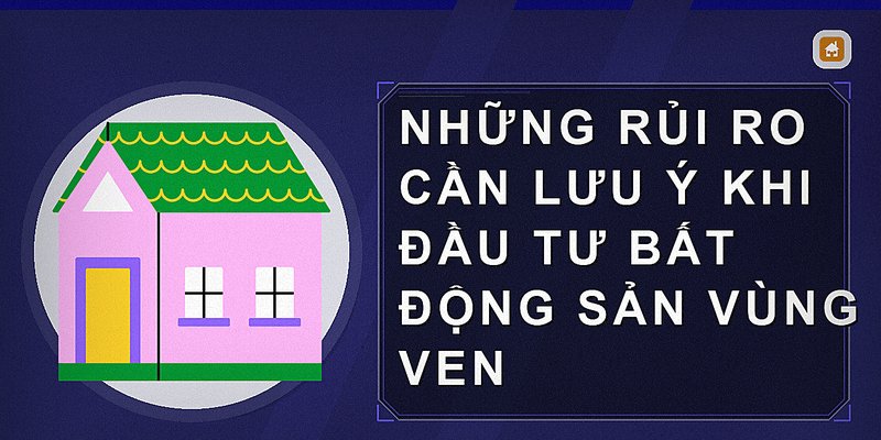 Những rủi ro cần lưu ý khi đầu tư bất động sản vùng ven
