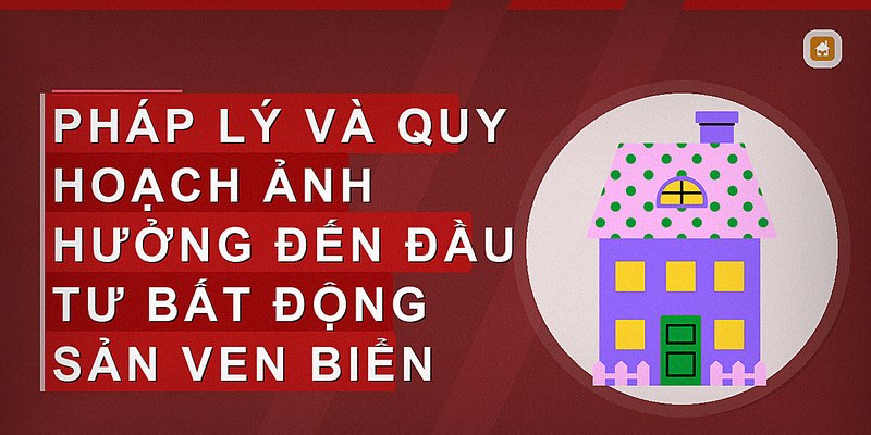 Pháp lý và quy hoạch ảnh hưởng đến đầu tư bất động sản ven biển