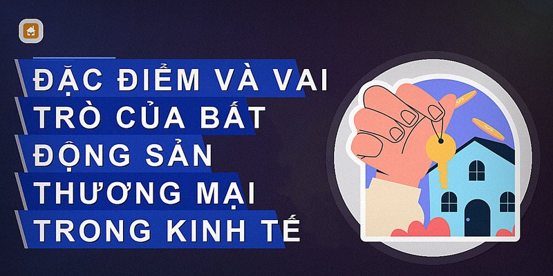 Đặc điểm và vai trò của bất động sản thương mại trong kinh tế