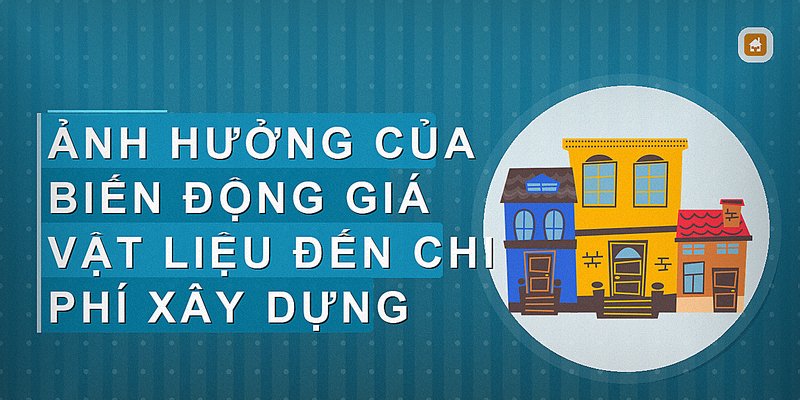 Ảnh hưởng của biến động giá vật liệu đến chi phí xây dựng