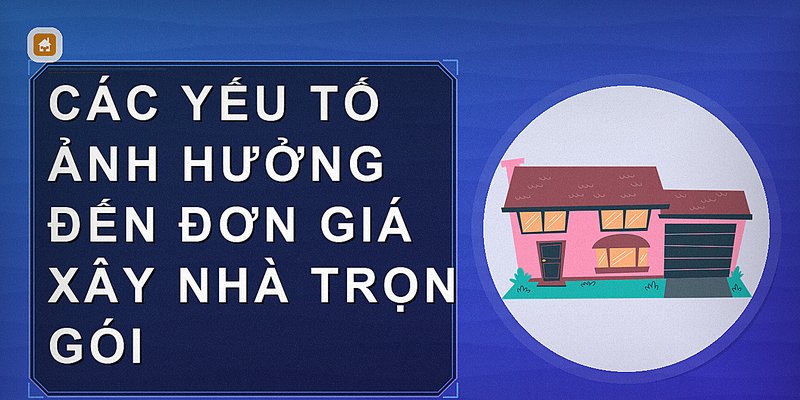 Các yếu tố ảnh hưởng đến đơn giá xây nhà trọn gói