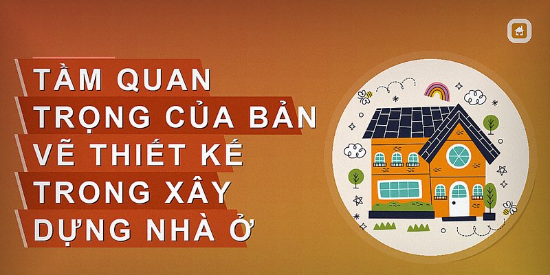 Tầm quan trọng của bản vẽ thiết kế trong xây dựng nhà ở
