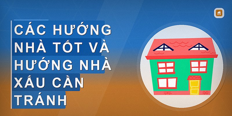 Các hướng nhà tốt và hướng nhà xấu cần tránh