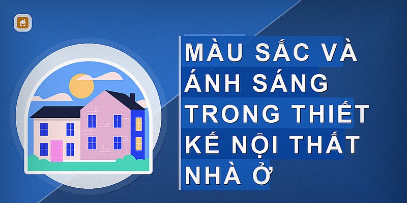 Màu sắc và ánh sáng trong thiết kế nội thất nhà ở