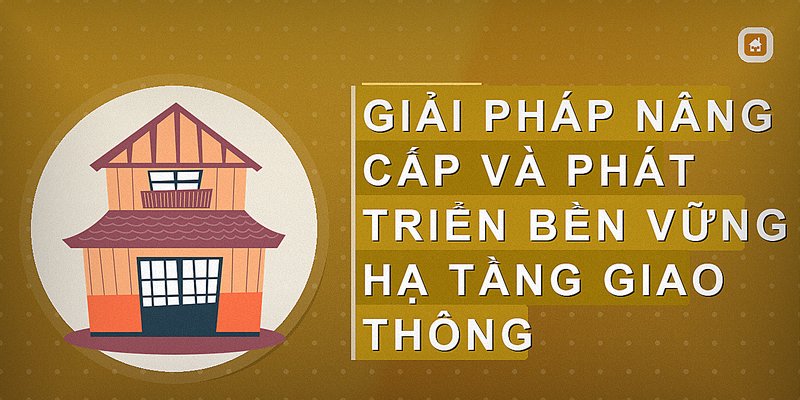 Giải pháp nâng cấp và phát triển bền vững hạ tầng giao thông