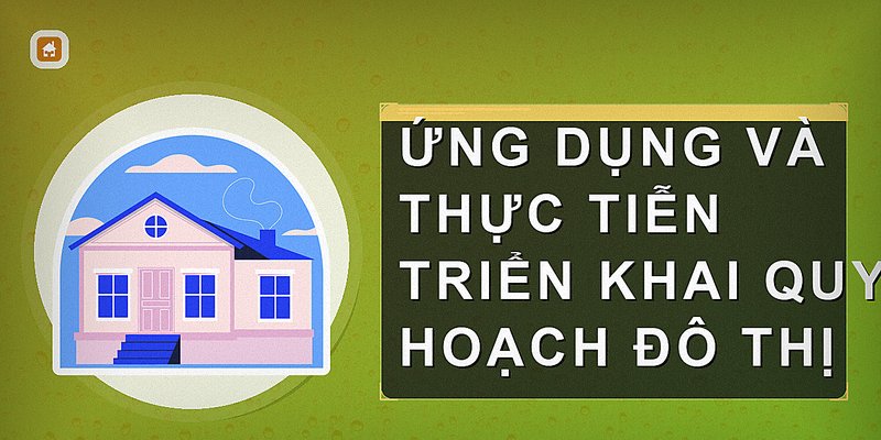Ứng dụng và thực tiễn triển khai quy hoạch đô thị