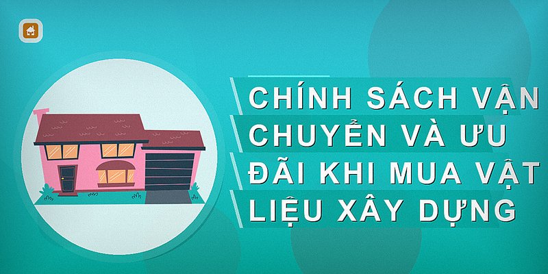 Chính sách vận chuyển và ưu đãi khi mua vật liệu xây dựng