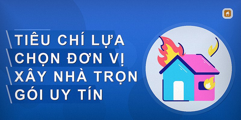 Tiêu chí lựa chọn đơn vị xây nhà trọn gói uy tín