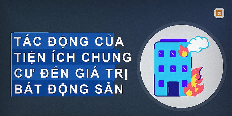 Tác động của tiện ích chung cư đến giá trị bất động sản