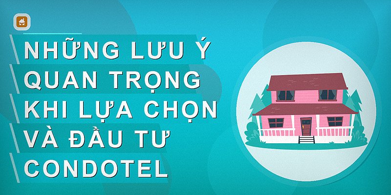 Những lưu ý quan trọng khi lựa chọn và đầu tư condotel